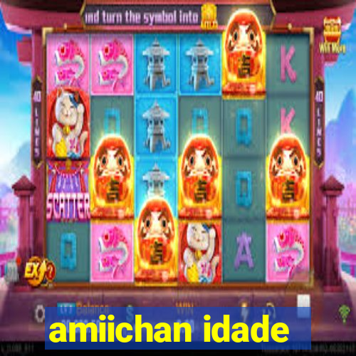 amiichan idade